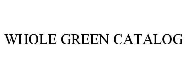 Trademark Logo WHOLE GREEN CATALOG