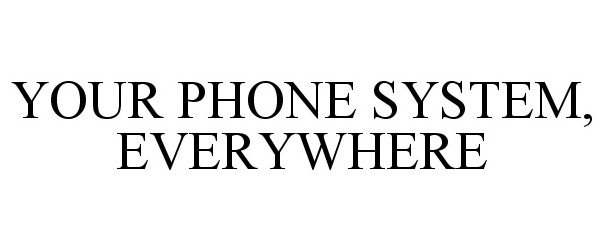  YOUR PHONE SYSTEM, EVERYWHERE