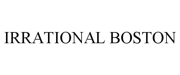 Trademark Logo IRRATIONAL BOSTON