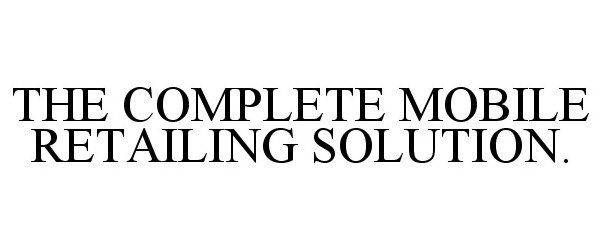 Trademark Logo THE COMPLETE MOBILE RETAILING SOLUTION.