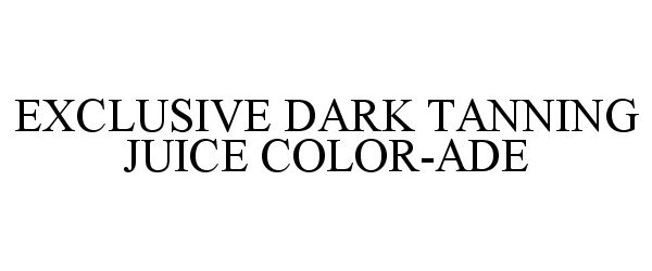 Trademark Logo EXCLUSIVE DARK TANNING JUICE COLOR-ADE