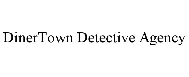  DINERTOWN DETECTIVE AGENCY