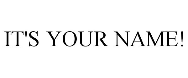 Trademark Logo IT'S YOUR NAME!