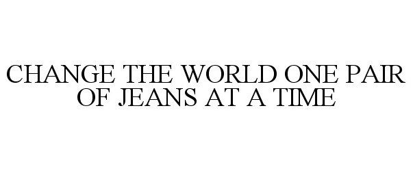  CHANGE THE WORLD ONE PAIR OF JEANS AT A TIME
