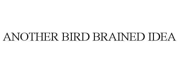  ANOTHER BIRD BRAINED IDEA