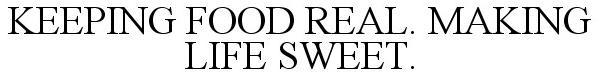 Trademark Logo KEEPING FOOD REAL.MAKING LIFE SWEET