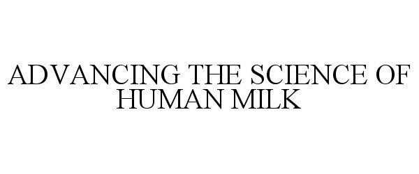 Trademark Logo ADVANCING THE SCIENCE OF HUMAN MILK