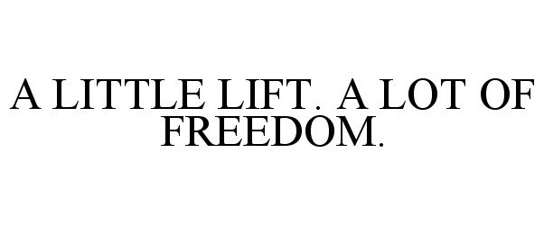  A LITTLE LIFT. A LOT OF FREEDOM.