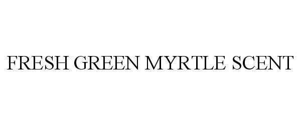 Trademark Logo FRESH GREEN MYRTLE SCENT