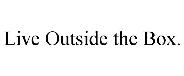  LIVE OUTSIDE THE BOX.