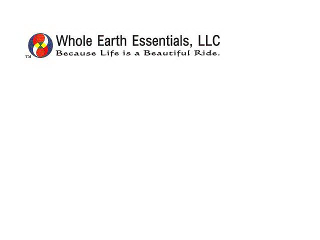  WHOLE EARTH ESSENTIALS, LLC BECAUSE LIFE IS A BEAUTIFUL RIDE.