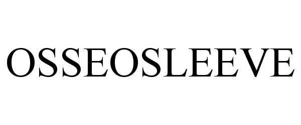 Trademark Logo OSSEOSLEEVE