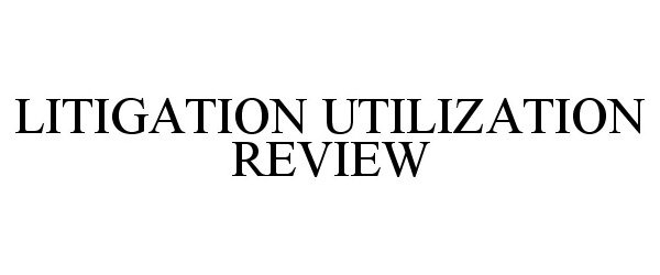  LITIGATION UTILIZATION REVIEW