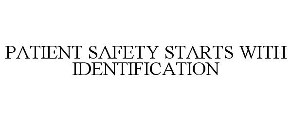  PATIENT SAFETY STARTS WITH IDENTIFICATION