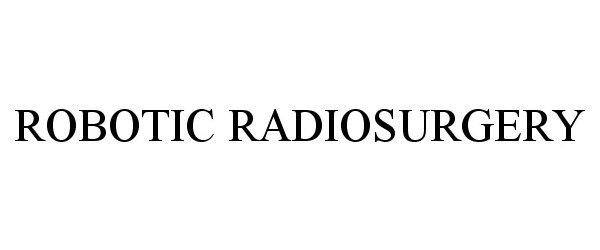 Trademark Logo ROBOTIC RADIOSURGERY