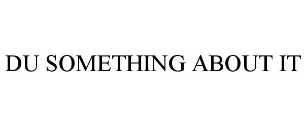 Trademark Logo DU SOMETHING ABOUT IT