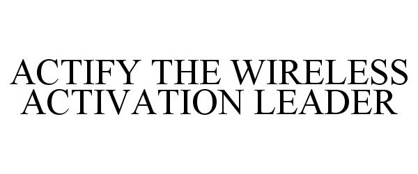  ACTIFY THE WIRELESS ACTIVATION LEADER