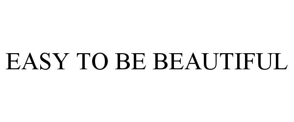  EASY TO BE BEAUTIFUL