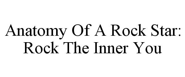  ANATOMY OF A ROCK STAR: ROCK THE INNER YOU