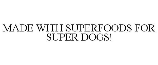 Trademark Logo MADE WITH SUPERFOODS FOR SUPER DOGS!