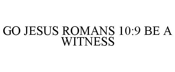 Trademark Logo GO JESUS ROMANS 10:9 BE A WITNESS