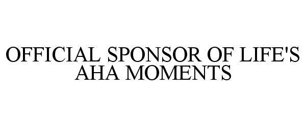  OFFICIAL SPONSOR OF LIFE'S AHA MOMENTS