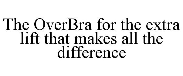  THE OVERBRA FOR THE EXTRA LIFT THAT MAKES ALL THE DIFFERENCE