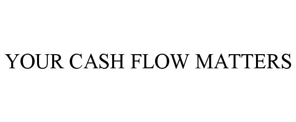  YOUR CASH FLOW MATTERS