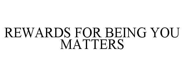  REWARDS FOR BEING YOU MATTERS