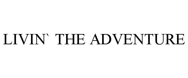 Trademark Logo LIVIN` THE ADVENTURE