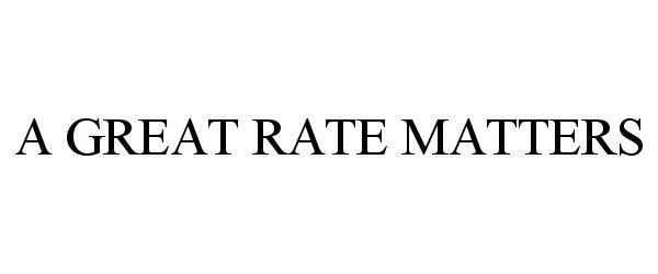  A GREAT RATE MATTERS