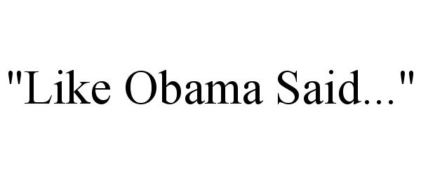 Trademark Logo "LIKE OBAMA SAID..."