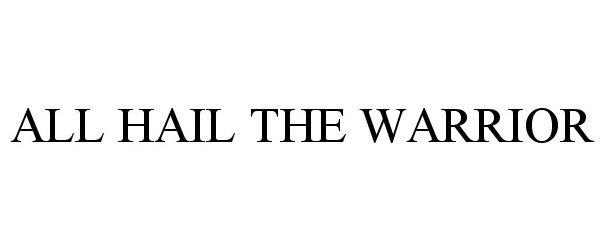 Trademark Logo ALL HAIL THE WARRIOR