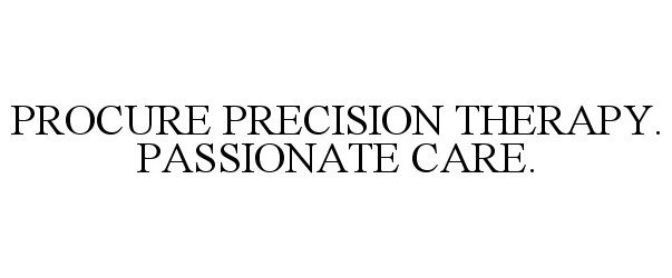 Trademark Logo PROCURE PRECISION THERAPY. PASSIONATE CARE.
