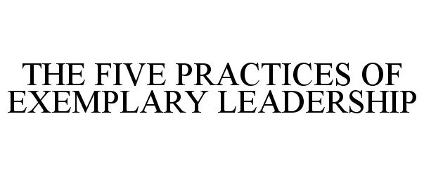  THE FIVE PRACTICES OF EXEMPLARY LEADERSHIP