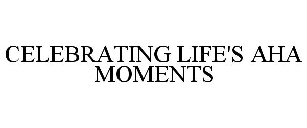  CELEBRATING LIFE'S AHA MOMENTS