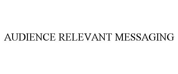 Trademark Logo AUDIENCE RELEVANT MESSAGING