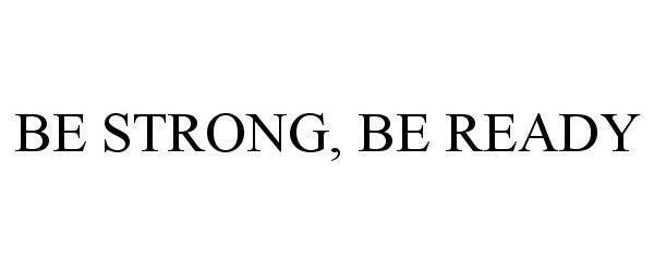 Trademark Logo BE STRONG, BE READY