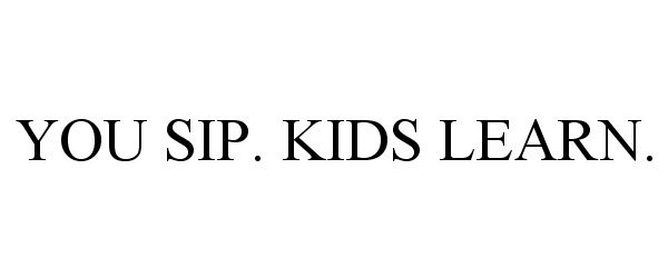 Trademark Logo YOU SIP. KIDS LEARN.