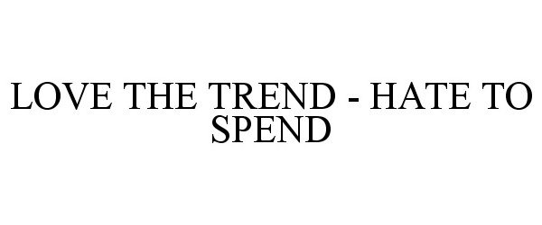  LOVE THE TREND - HATE TO SPEND