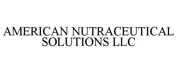 Trademark Logo AMERICAN NUTRACEUTICAL SOLUTIONS LLC