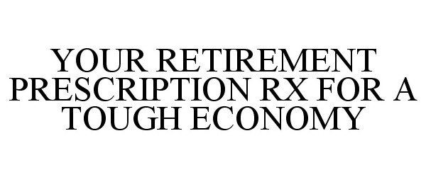  YOUR RETIREMENT PRESCRIPTION RX FOR A TOUGH ECONOMY