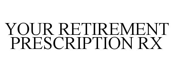 YOUR RETIREMENT PRESCRIPTION RX