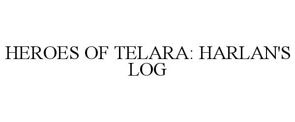 Trademark Logo HEROES OF TELARA: HARLAN'S LOG