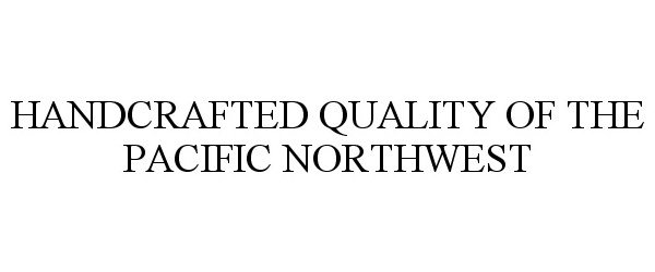 Trademark Logo HANDCRAFTED QUALITY OF THE PACIFIC NORTHWEST