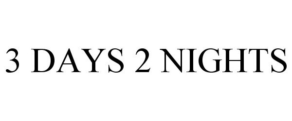  3 DAYS 2 NIGHTS