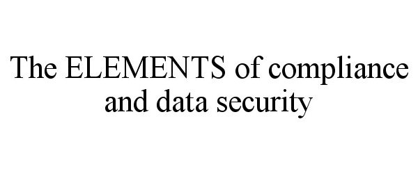  THE ELEMENTS OF COMPLIANCE AND DATA SECURITY