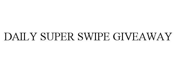 Trademark Logo DAILY SUPER SWIPE GIVEAWAY