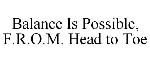  BALANCE IS POSSIBLE, F.R.O.M. HEAD TO TOE