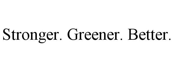  STRONGER. GREENER. BETTER.